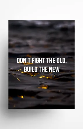 Don't Fight the Old, Build the New