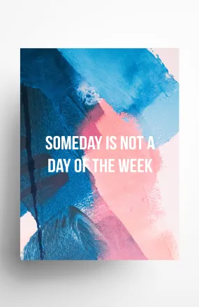 Someday Is Not A Day Of The Week